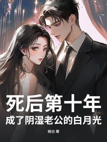 死后第十年,成了阴湿老公的白月光全文免费阅读