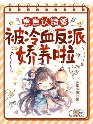 崽崽认错爹,被冷血反派娇养啦全文免费阅读