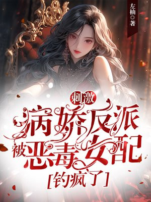 刺激!病娇反派被恶毒女配钓疯了全文免费阅读