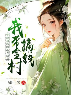 穿越绑定海王系统后,我带全村搞钱全文免费阅读